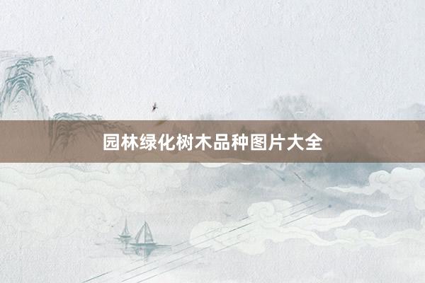 园林绿化树木品种图片大全