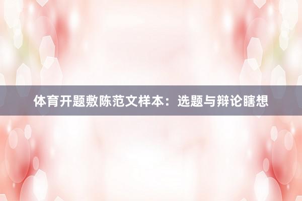 体育开题敷陈范文样本：选题与辩论瞎想
